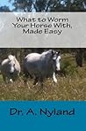 What to Worm Your Horse With, Made Easy (Recent Advances in Equine Medicine)