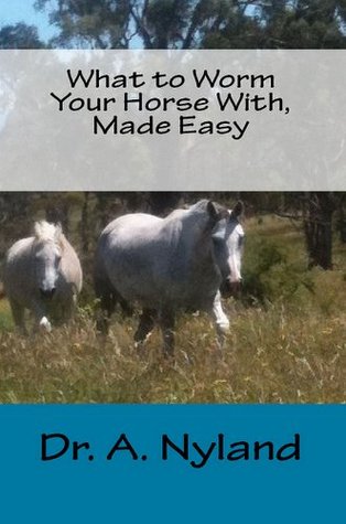 What to Worm Your Horse With, Made Easy (Recent Advances in Equine Medicine)