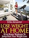Lose Weight At Home: 20 At Home Workouts To Jump-Start Your Weight Loss (At Home Weight Loss Workouts Book 1)