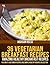 36 Vegetarian Breakfast Recipes – Amazing Healthy Breakfast Recipes (The Great Vegetarian Recipes and Simple Healthy Recipes Collection Book 2)