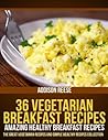 36 Vegetarian Breakfast Recipes – Amazing Healthy Breakfast Recipes (The Great Vegetarian Recipes and Simple Healthy Recipes Collection Book 2)
