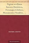Páginas sevillanas Sucesos Históricos, Personajes Célebres, Monumentos Notables, Tradiciones Populares, Cuentos Viejos, Leyendas y Curiosidades. (Spanish Edition)