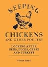 Keeping Chickens and Other Poultry: Looking After Hens, Ducks, Geese and Turkeys Keeping Chickens and Other Poultry: Looking After Hens, Ducks, Geese and Turkeys