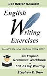 English Writing Exercises for International Students: An English Grammar Workbook for ESL Essay Writing (Academic Writing Skills, #4) English Writing Exercises for International Students: An English Grammar Workbook for ESL Essay Writing (Academic Writing Skills, #4)