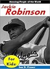 History for Children: Jackie Robinson for Kids - The Incredible Story of How a Poor Farmer's Son Changed the World With His Amazing Bravery and Courage (African American History) History for Children: Jackie Robinson for Kids - The Incredible Story of How a Poor Farmer's Son Changed the World With His Amazing Bravery and Courage (African American History)