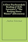 "The Rocking Horse Winner" A Close Psychoanalytic Reading of D.H. Lawrence's Oedipal Fairy Tale (Silvernotes Book 1)