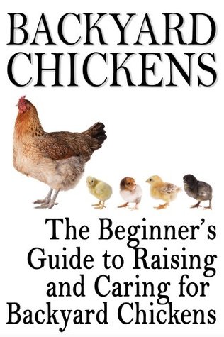 Backyard Chickens: The Beginner's Guide to Raising and Caring for Backyard Chickens (Homesteading Life Book 1)