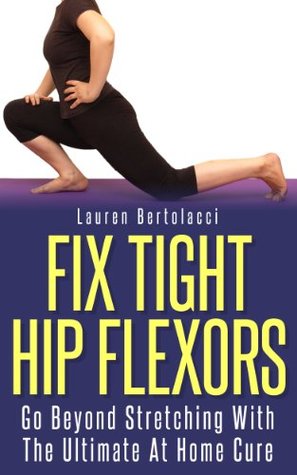 Fix Tight Hip Flexors: The Ultimate At Home Cure (Kindle Edition)