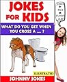 Jokes for Kids: What do you get when you cross a ...? An Illustrated Joke Book for Kids Jokes for Kids: What do you get when you cross a ...? An Illustrated Joke Book for Kids