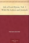 Life of Lord Byron, Vol. 3 With His Letters and Journals