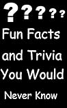 Fun Facts and Trivia You Would Never Know
