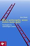Wie's weitergeht, wenn nichts mehr geht: Strategien in schwierigen Zeiten Wie's weitergeht, wenn nichts mehr geht: Strategien in schwierigen Zeiten