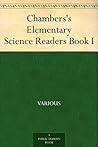 Chambers's Elementary Science Readers Book I Chambers's Elementary Science Readers Book I