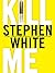 Kill Me by Stephen White