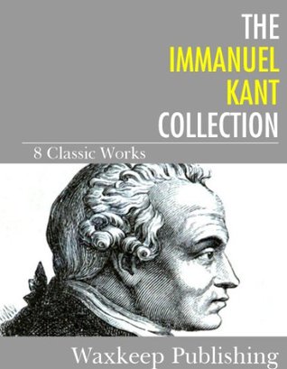 The Immanuel Kant Collection: 8 Classic Works (Kindle Edition)
