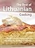 The Best of Lithuanian Cooking: The Most Popular Recipes from the Hearty Baltic Cuisine