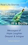 Message in a Bottle: Messages of Hope, Laughter, Despair and Intrigue (Real Life Stories)