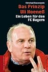 Das Prinzip Uli Hoeneß: Ein Leben für den FC Bayern (German Edition)