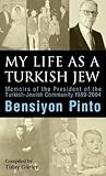 BENSIYON PINTO/MY LIFE AS A TURKISH JEW. Memoirs of the President of the Turkish-Jewish Community 1989-2004