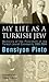 BENSIYON PINTO/MY LIFE AS A TURKISH JEW. Memoirs of the President of the Turkish-Jewish Community 1989-2004