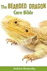 The Bearded Dragon Care Bible: A Complete Guide To Keeping Beadies as Pets