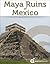 Maya Ruins of Mexico by Approach Guides