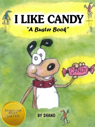 I Like Candy – A Fun, Fictional Children’s Picture Book About Candy and a Crazy Dog Named Buster! (A Buster Book 1)