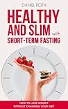 Healthy and slim with Intermittent Fasting: How to lose Weight without changing your Diet