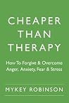 Book cover for Cheaper Than Therapy: How To Forgive and Overcome Anger, Anxiety, Fear and Stress (forgiveness, overcome anger, overcome anxiety, overcome fear, deal with stress, how to forgive Book 1)