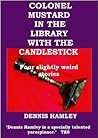 Colonel Mustard in the Library with the Candlestick Colonel Mustard in the Library with the Candlestick
