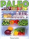 Paleo On the Go - Easy & Delicious Freezer Safe Recipes – Delectable Chicken, Mouth Watering Meat, Luscious Dessert & Snacks and Refreshing Beverages