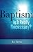 Baptism: Is It Really Necessary?