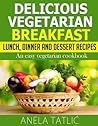 Delicious Vegetarian Breakfast, Lunch, Dinner and Dessert Recipes