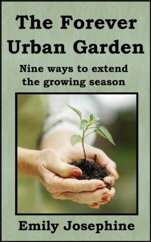 The Forever Urban Garden: Nine Ways To Extend The Growing Season (Kindle Edition)