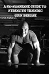 A No-nonsense Guide to Strength Training (A Weight Training Handbook Book 1) A No-nonsense Guide to Strength Training (A Weight Training Handbook Book 1)