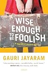 Wise Enough to Be Foolish by Gauri Jayaram