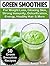 10-Day Green Smoothie Cleanse Recipes (50 Green Smoothies for Weight Loss, Detox & Glowing Skin)