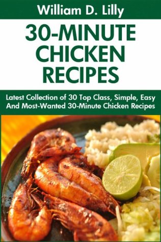 30-Minute Chicken Recipes: Latest Collection of 30 Top Class, Simple, Easy And Most-Wanted 30-Minute Chicken Recipes For Healthy Life (Kindle Edition)