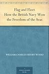 Flag and Fleet How the British Navy Won the Freedom of the Seas Flag and Fleet How the British Navy Won the Freedom of the Seas