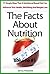 The Facts About Nutrition: 77 Simple Ways That A Nutritional Based Diet Can Influence Your Health, Well Being And Weight Loss - Volume #1