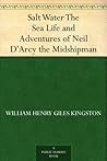 Salt Water The Sea Life and Adventures of Neil D'Arcy the Midshipman Salt Water The Sea Life and Adventures of Neil D'Arcy the Midshipman