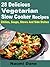 28 Delicious Vegetarian Slow Cooker Recipes: Chilies, Soups, Stews And Side Dishes
