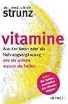 Vitamine: Aus der Natur oder als Nahrungsergänzung - wie sie wirken, warum sie helfen Extra: Die fatalen Denkfehler der Vitamin-Gegner (German Edition)