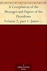 A Compilation of the Messages and Papers of the Presidents Volume 2, part 1: James Monroe