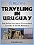 Traveling in Uruguay: The Safest and Most Convenient Country in South America [Second Edition] June 2017