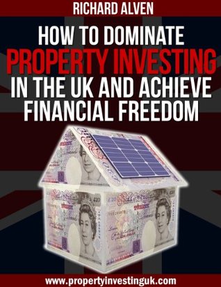 How To Dominate Property Investing In The UK And Achieve Financial Freedom (Kindle Edition)