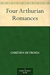 Four Arthurian Romances by Chrétien de Troyes