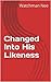 Changed Into His Likeness by Watchman Nee