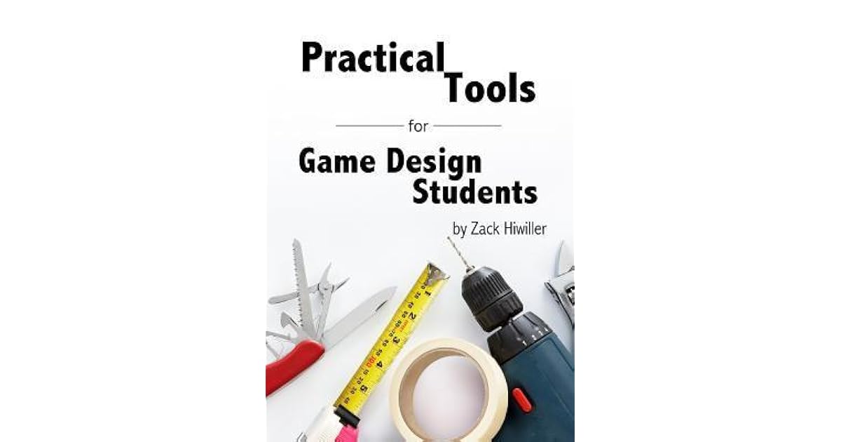 Practical Tools for Game Design Students by Zack Hiwiller