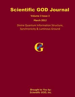 Scientific GOD Journal Volume 3 Issue 3: Divine Quantum Information Structure, Synchronicity & Luminous Ground (Paperback)